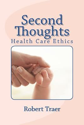 Second Thoughts: Health Care Ethics by Traer, Robert
