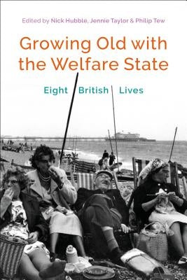Growing Old with the Welfare State: Eight British Lives by Hubble, Nick