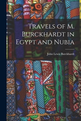 Travels of M. Burckhardt in Egypt and Nubia by Burckhardt, John Lewis