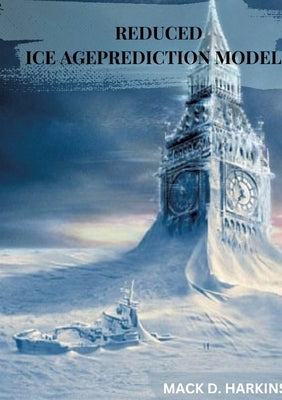 Reduced Ice Age Prediction Models by Harkins, Mack D.