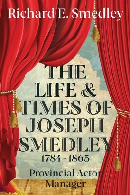 The Life And Times Of Joseph Smedley by Smedley, Richard