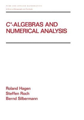 C* - Algebras and Numerical Analysis by Hagen, Ronald