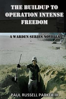 The Buildup to Operation Intense Freedom: A Warden Series Novella by Parker, Paul Russell, III