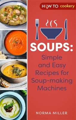 Soups: Simple and Easy Recipes for Soup-Making Machines by Miller, Norma