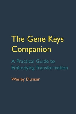 The Gene Keys Companion: A Practical Guide to Embodying Transformation by Dunser, Wesley