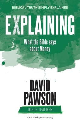EXPLAINING What the Bible says about Money by Pawson, David