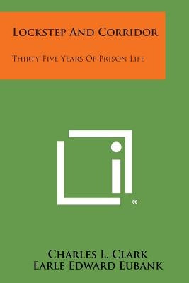 Lockstep and Corridor: Thirty-Five Years of Prison Life by Clark, Charles L.