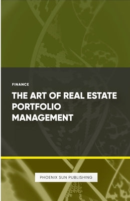 The Art of Real Estate Portfolio Management by Publishing, Ps