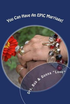 You Can Have An EPIC Marriage! by "love", Bob &. Donna