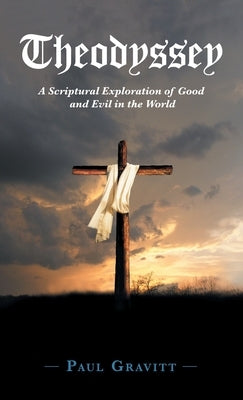 Theodyssey: A Scriptural Exploration of Good and Evil in the World by Gravitt, Paul