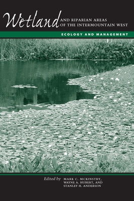 Wetland and Riparian Areas of the Intermountain West: Ecology and Management by McKinstry, Mark C.
