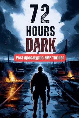 72 Hours Dark - Post Apocalyptic EMP Thriller by Ray, Johnny