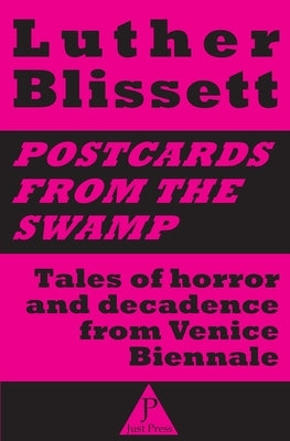 Postcards from the swamp: Tales of horror and decadence from Venice Biennale by Blissett, Luther