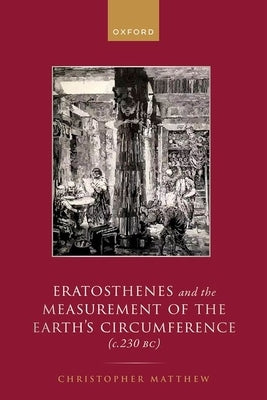 Eratosthenes and the Measurement of the Earth's Circumference (C.230 Bc) by Matthew, Christopher A.