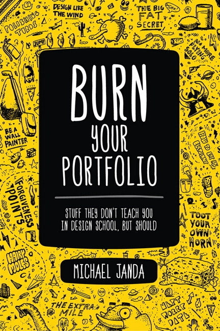 Burn Your Portfolio: Stuff they don't teach you in design school, but should by Janda, Michael
