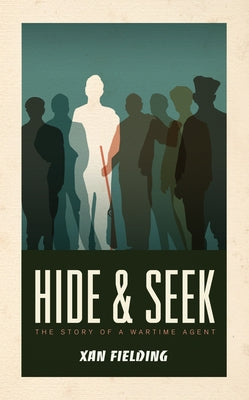 Hide and Seek: The Story of a Wartime Agent by Fielding, Xan