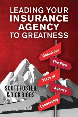 Leading Your Insurance Agency To Greatness: Based on: The Five Tiers Of Agency Leadership by Foster, Scott