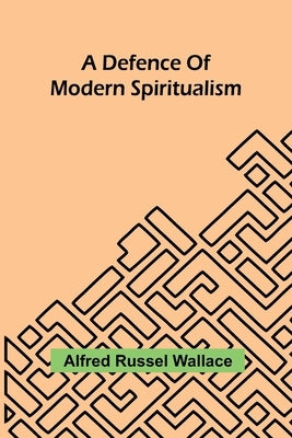 A Defence Of Modern Spiritualism by Russel Wallace, Alfred