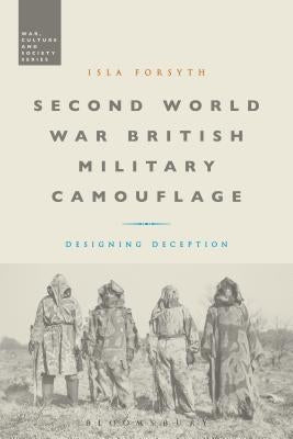 Second World War British Military Camouflage: Designing Deception by Forsyth, Isla