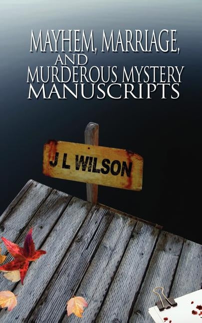 Mayhem, Marriage, and Murderous Mystery Manuscripts by Wilson, J. L.