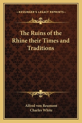 The Ruins of the Rhine their Times and Traditions by Reumont, Alfred Von