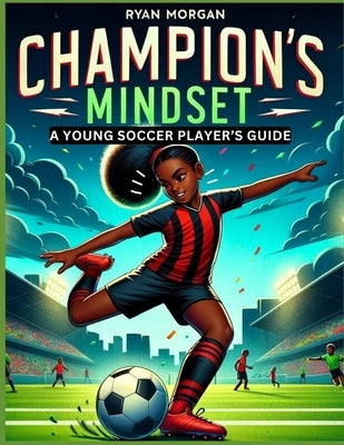Champion's Mindset: A Young Soccer Player's Guide by Morgan, Ryan