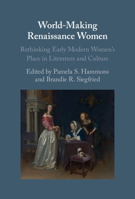 World-Making Renaissance Women: Rethinking Early Modern Women's Place in Literature and Culture by Hammons, Pamela S.