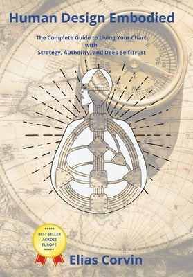 Human Design Embodied: The Complete Guide to Living Your Chart with Strategy, Authority, and Deep Self-Trust 2025 EDITION by Corvin, Elias