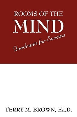 Rooms of the Mind: Quadrants for Success by Brown, Ed D. Terry M.
