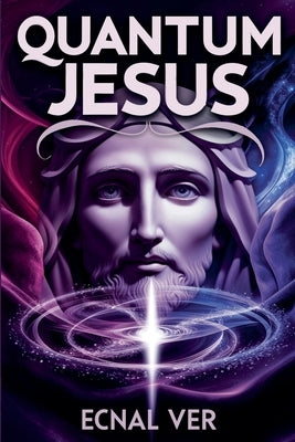 Quantum Jesus: Bridging Faith and Science by Ver, Ecnal
