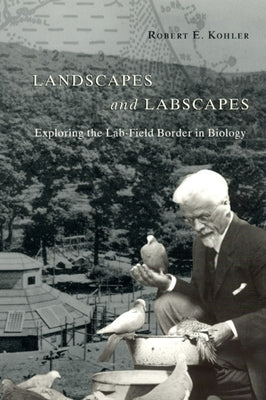 Landscapes and Labscapes: Exploring the Lab-Field Border in Biology by Kohler, Robert E.