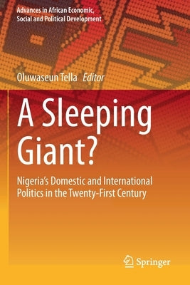 A Sleeping Giant?: Nigeria's Domestic and International Politics in the Twenty-First Century by Tella, Oluwaseun