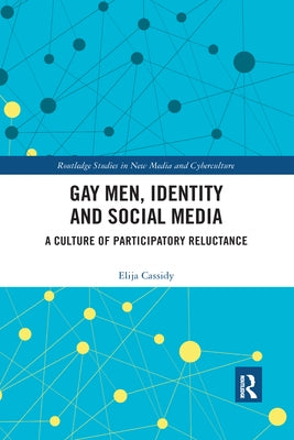 Gay Men, Identity and Social Media: A Culture of Participatory Reluctance by Cassidy, Elija
