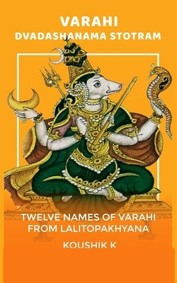 Varahi Dvadashanama Stotram: Twelve Names of Varahi from Lalitopakhyana by K, Koushik