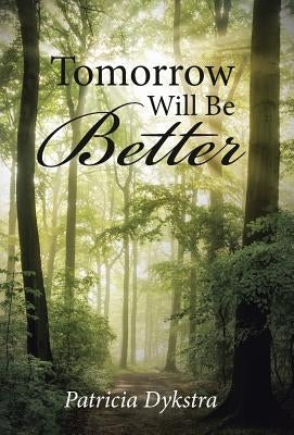 Tomorrow Will Be Better by Dykstra, Patricia