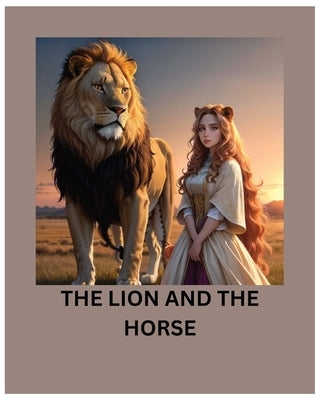 The Lion and the Horse: kids bedtime stories children storybooks interactive classic fairy tales adventure animal picture fantasy young reader by Raza, Farah