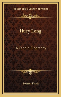 Huey Long: A Candid Biography by Davis, Forrest