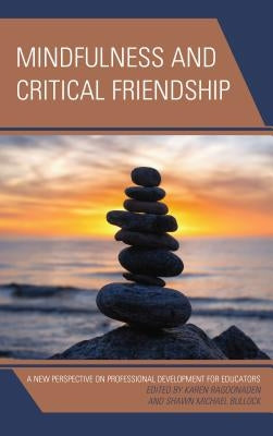 Mindfulness and Critical Friendship: A New Perspective on Professional Development for Educators by Ragoonaden, Karen