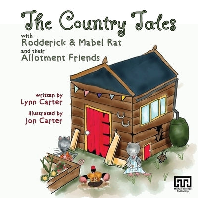 The Country Tales with Rodderick & Mabel Rat and their Allotment Friends by Carter, Lynn