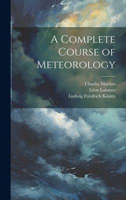 A Complete Course of Meteorology by Kämtz, Ludwig Friedrich