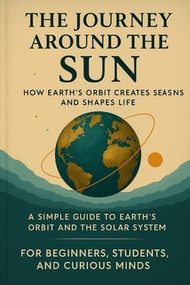 The Journey Around the Sun: Understanding Earth's Revolution by Kailand, Satwin