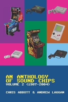 An Anthology of Sound Chips Vol. 2: Arcade, Console and Home Micro Sound Chips (1987 - 2004) by Laggan, Andrew