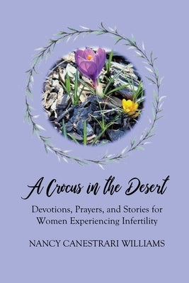 A Crocus in the Desert: Devotions, Prayers, and Stories for Women Experiencing Infertility by Williams, Nancy Canestrari