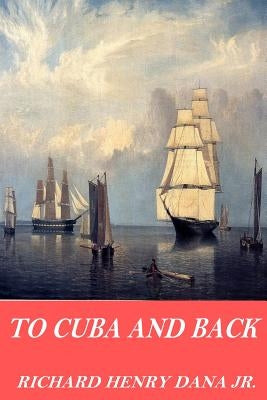 To Cuba and Back by Dana Jr, Richard Henry