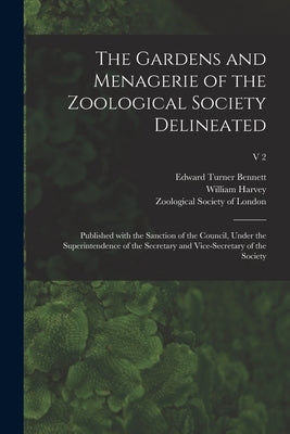 The Gardens and Menagerie of the Zoological Society Delineated: Published With the Sanction of the Council, Under the Superintendence of the Secretary by Bennett, Edward Turner 1797-1836
