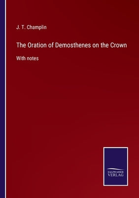 The Oration of Demosthenes on the Crown: With notes by Champlin, J. T.