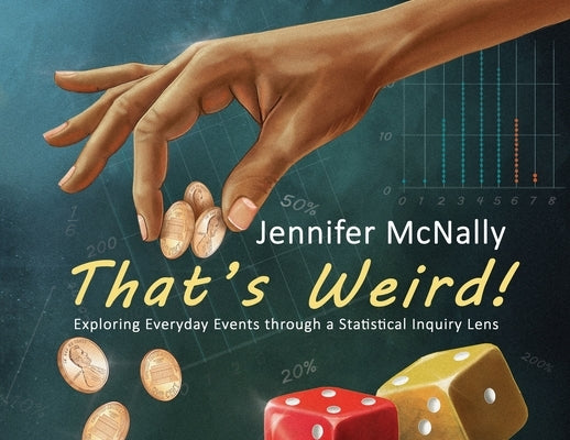 That's Weird!: Exploring Everyday Events through a Statistical Inquiry Lens by McNally, Jennifer