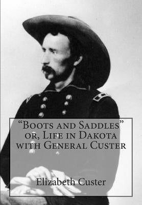"Boots and Saddles" or, Life in Dakota with General Custer by Custer, Elizabeth Bacon