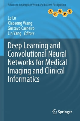 Deep Learning and Convolutional Neural Networks for Medical Imaging and Clinical Informatics by Lu, Le