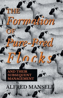The Formation of Pure-Bred Flocks and Their Subsequent Management by Mansell, Alfred